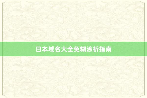 日本域名大全免糊涂析指南
